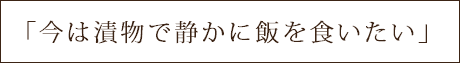 「今は漬物で静かに飯を食いたい」