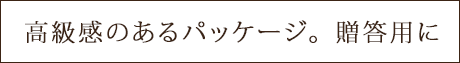 高級感のあるパッケージ。贈答用に