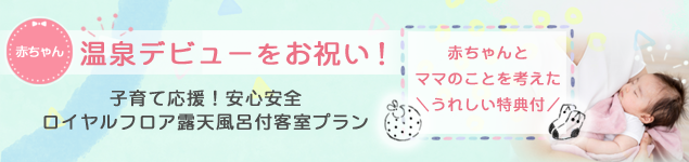 温泉デビューをお祝い！子育て応援！安心安全ロイヤルフロア露天風呂付客室プラン＜月替わり究極会席＞