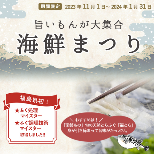 旨いもんが大集合 海鮮まつり ＼  おすすめは！ ／「常磐もの」旬の天然とらふぐ「福とら」身が引き締まって旨味がたっぷり。 福島県初！  2023年11月1日～2024年1月31日